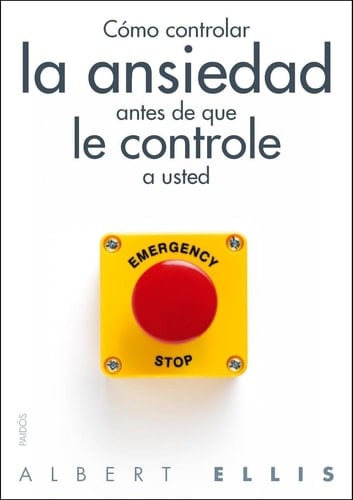 cómo controlar la ansiedad antes de que le controle a usted. - Albert Ellis
