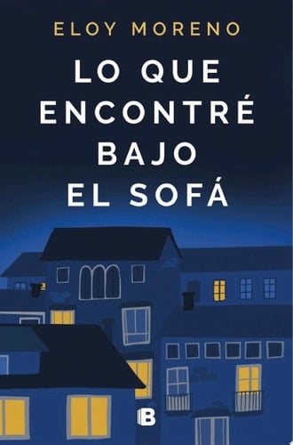 Lo que encontré bajo el sofá - Eloy Moreno · 2020