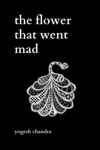 The Flower That Went Mad Bipolar Poetry - Yogesh Chandra · 2021