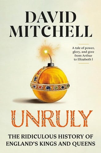 Unruly The Ridiculous History of England's Kings and Queens - David Mitchell · 2023