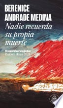 Nadie recuerda su propia muerte - Berenice Andrade Medina • 2025