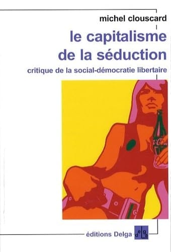 Le capitalisme de la séduction critique de la social-démocratie libertaire - Michel Clouscard · 1981