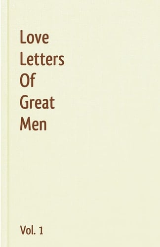 Love Letters of Great Men - Napoleon Bonaparte, George Gordon Byron, Winston Churchill, Ludwig van Beethoven · 2010