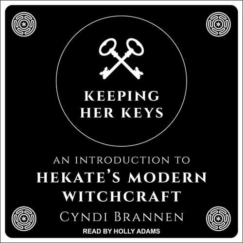 Keeping Her Keys: An Introduction To Hekate's Modern Witchcraft - Cyndi Brannen · 2021
