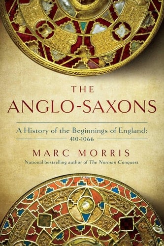 The Anglo-Saxons A History of the Beginnings of England: 400 – 1066 - Marc Morris · 2022