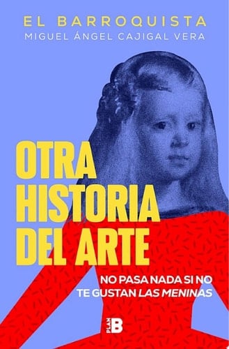 Otra historia del arte (El Barroquista) No pasa nada si no te gustan Las Meninas - Miguel Ángel Cajigal Vera · 2021