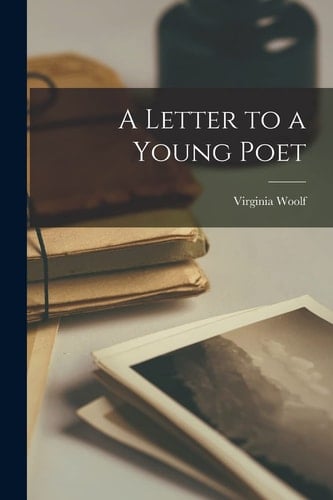 A Letter to a Young Poet - Virginia 1882-1941 Woolf · 2021