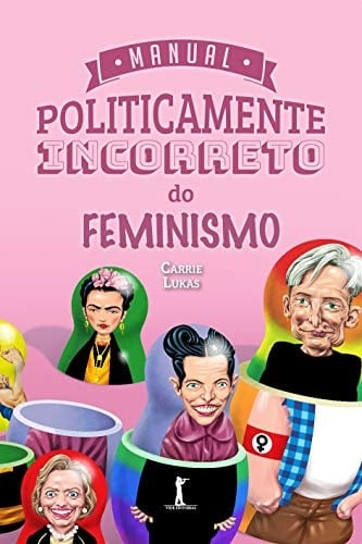 Manual Politicamente Incorreto Do Feminismo - Carrie Lukas