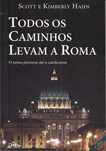 Todos os Caminhos Levam a Roma - Scott Hahn