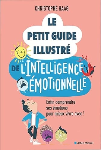 Le Petit Guide illustré de l'intelligence émotionnelle: Enfin comprendre ses émotions pour mieux vivre avec ! - Christophe Haag • 2025
