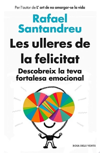 Les ulleres de la felicitat Descobreix la teva fortalesa emocional - Rafael Santandreu · 2014