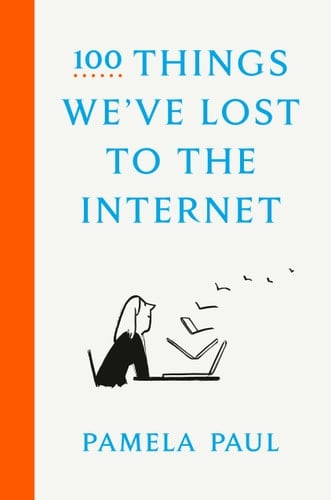 100 Things We've Lost to the Internet - Pamela Paul · 2021
