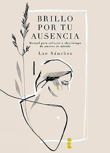 Brillo por tu ausencia: Manual para salvarse a (des)tiempo de amores de mierda - Lae Sánchez · 2023