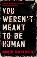 You Weren't Meant to Be Human - Andrew Joseph White · 2025