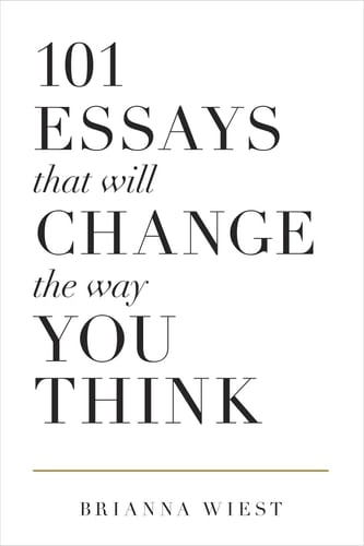 101 Essays That Will Change The Way You Think - Brianna Wiest • 2018
