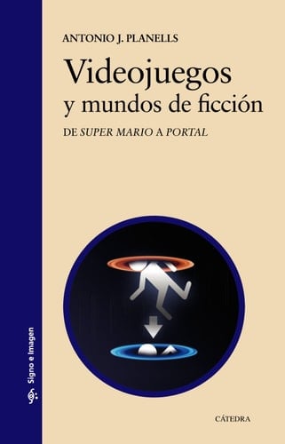 Videojuegos y mundos de ficción de Super Mario a Portal - Antonio J. Planells · 2015