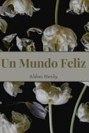 Un Mundo Feliz Aldous Huxley - Aldous Huxley · 2021