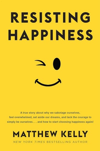 Resisting Happiness - Matthew Kelly · 2016