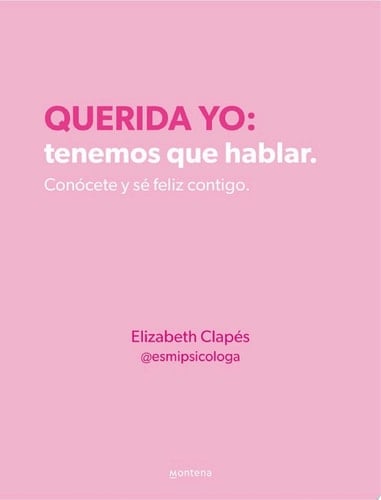Querida Yo: Tenemos Que Hablar. Conócete Y Sé Feliz Contigo - Elizabeth Clapés · 2022