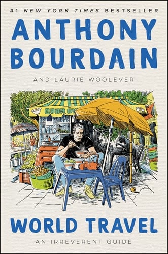 World Travel An Irreverent Guide - Anthony Bourdain, Laurie Woolever · 2021