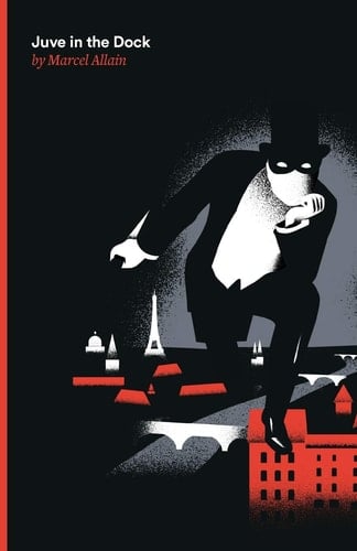 Juve in the Dock: A Fantomas Detective Novel - Marcel Allain · 2017