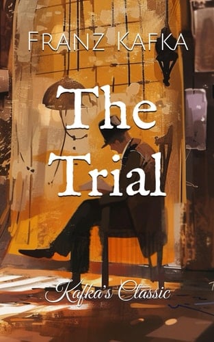 The Trial: Kafka's Classic - Franz Kafka · 2024