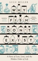 Why Fish Dont Exist A Story of Loss, Love and the Hidden Order of Life - Lulu Miller