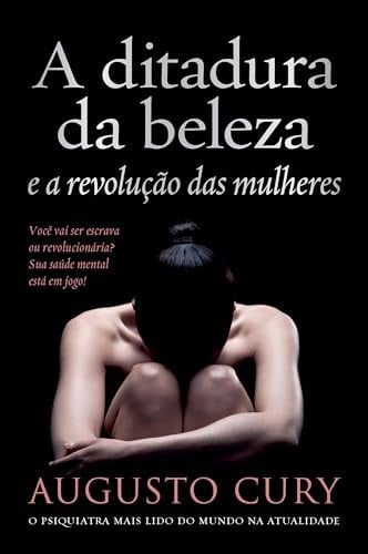 A ditadura da beleza e a revolução das mulheres - Augusto Cury · 2024