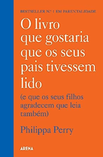 O livro que gostaria que os seus pais tivessem lido (e que os seus filhos agadecem que leia também) - Philippa Perry · 2020