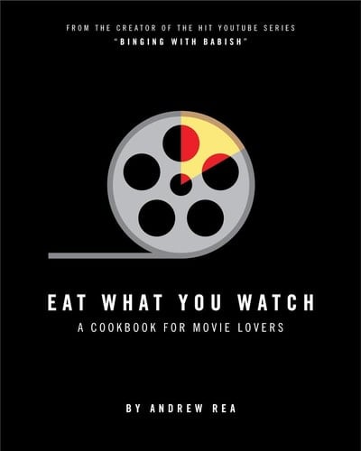 Eat what You Watch A Cookbook for Movie Lovers - Andrew Rea · 2017