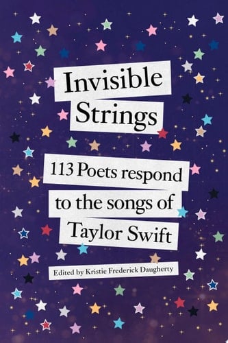 Invisible Strings 113 Poets Respond to the Songs of Taylor Swift - Kristie Frederick Daugherty · 2024