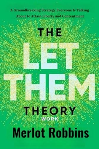 The Let Them Theory Work: A Groundbreaking Strategy Everyone is Talking About to Attain Liberty and Contentment - Merlot Robbins · 2024