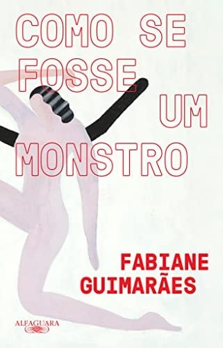 Como se fosse um monstro - Fabiane Guimarães, Alfaguara · 2023