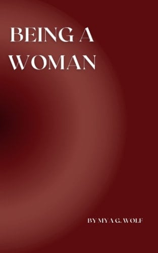 Being a Woman - Mya G. Wolf · 2023