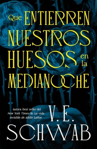 Que entierren nuestros huesos en la medianoche: La nueva novela de la autora best seller de La vida invisible de Addie LaRue - V. E. SCHWAB · 2025