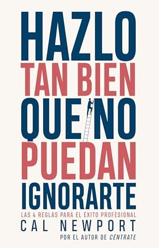 Hazlo tan bien que no puedan ignorarte - Cal Newport · 2024