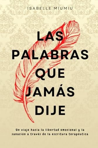Las palabras que jamás dije: Un viaje hacia la libertad emocional y la sanación a través de la escritura terapéutica (Spanish Edition) - Isabelle Miumiu · 2024