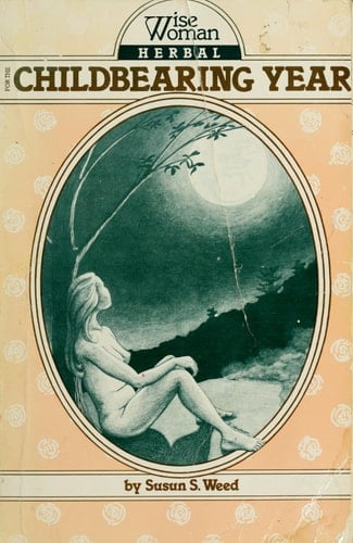Wise Woman Herbal for the Childbearing Year - Susun S. Weed • 1985