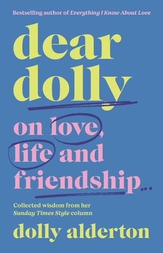Dear Dolly: On Love, Life and Friendship, the instant Sunday Times bestseller - Dolly Alderton • 2022
