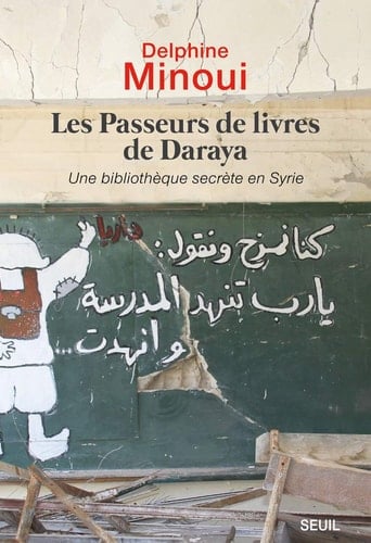 Les passeurs de livres de Daraya une bibliothèque secrète en Syrie - Delphine Minoui · 2017