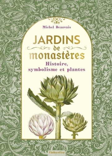 Jardins de monastères Histoire, symbolisme et plantes - Michel Beauvais · 2023