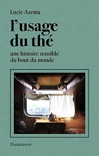 L'usage du thé Une histoire sensible du bout du monde - Lucie Azema · 2022
