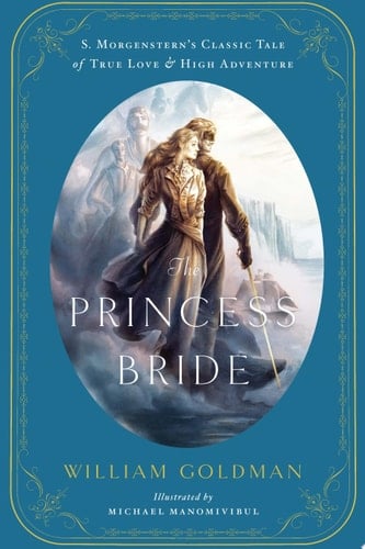 The Princess Bride An Illustrated Edition of S. Morgenstern's Classic Tale of True Love and High Adventure - William Goldman · 2013