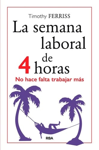 La semana laboral de 4 horas - Timothy Ferriss · 2016