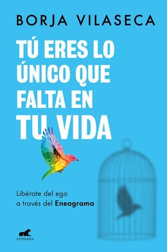Tú Eres Lo Único Que Falta En Tu Vida. Libérate del Ego a Través del Eneagrama / You Are What Is Missing in Your Life - Borja Vilaseca · 2023