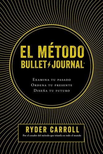 2026 05 El Método Bullet Journal Examina Tu Pasado. Ordena Tu Presente. Diseña Tu Futuro - Ryder Carroll · 2019