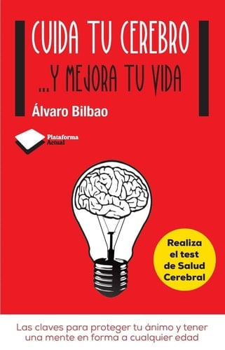 Cuida tu cerebro . . . y mejora tu vida: Las claves para proteger tu ánimo y tener una mente en forma a cualquier edad - Álvaro Bilbao • 2015