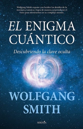 El enigma cuántico: Descubriendo la clave oculta (Spanish Edition) - Wolfgang Smith • 2021