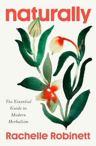 Naturally The Herbalist's Guide to Health and Transformation - Rachelle Robinett · 2025