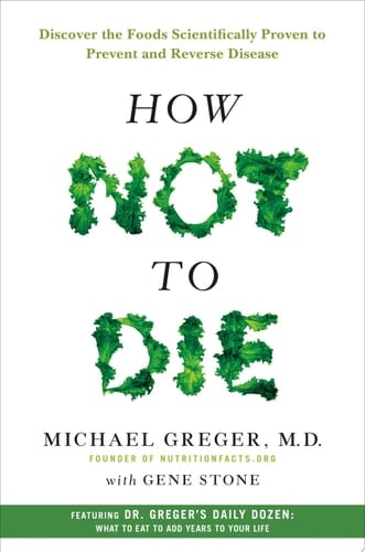 How Not to Die Discover the Foods Scientifically Proven to Prevent and Reverse Disease - Michael Greger, Gene Stone · 2015